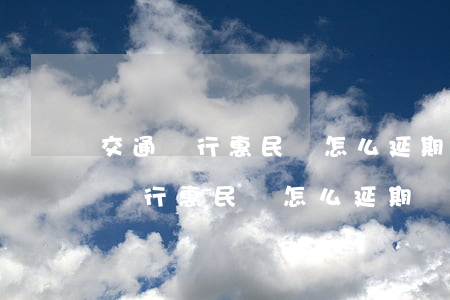 交通銀行惠民貸怎么延期還款三個月-交通銀行惠民貸怎么延期還款三個月了