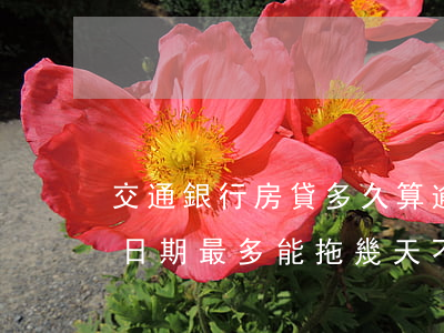 交通銀行房貸多久算逾期(交通銀行房貸還款日期最多能拖幾天不交費(fèi))