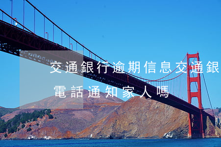 交通銀行逾期信息(交通銀行逾期15天會打電話通知家人嗎)