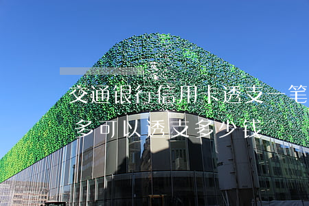 交通银行信用卡透支一笔(交通银行信用卡最多可以透支多少钱)