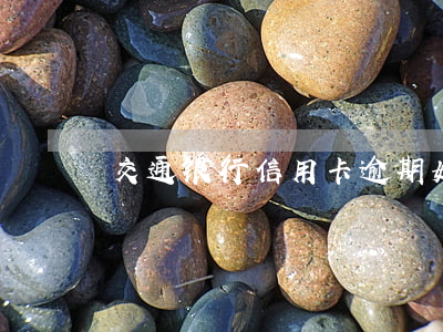 交通银行信用卡逾期如何消除
