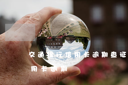 交通银行信用卡逾期查征信吗(征信怎么看信用卡逾期)