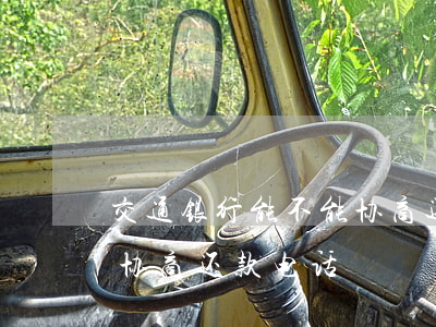 交通银行能不能协商还款-交通银行能不能协商还款电话