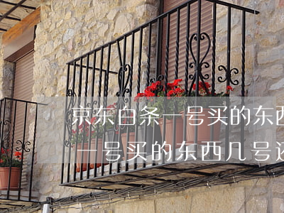 京东白条一号买的东西几号还款-京东白条一号买的东西几号还款啊