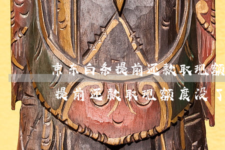 京东白条提前还款取现额度没了-京东白条提前还款取现额度没了怎么回事