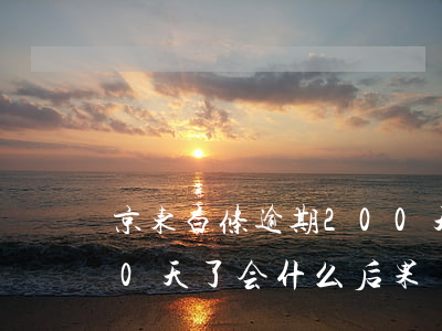 京东白条逾期200天了 京东白条逾期200天了会什么后果