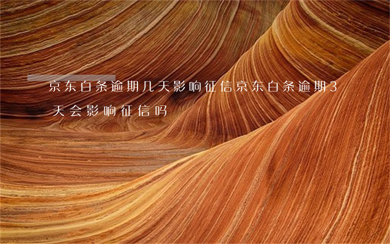 京东白条逾期几天影响征信(京东白条逾期3天会影响征信吗)