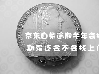 京东白条逾期半年会找到家里吗(京东白条逾期没还会不会找上门)