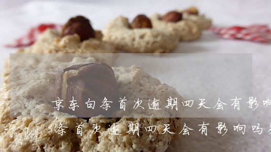 京东白条首次逾期四天会有影响吗-京东白条首次逾期四天会有影响吗知乎