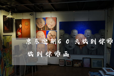 京东逾期60天收到律师函(京东逾期60天收到律师函)