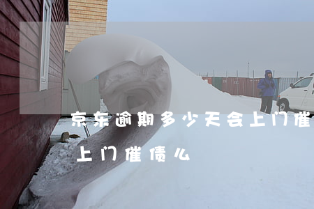 京东逾期多少天会上门催债(京东白条逾期会上门催债么)