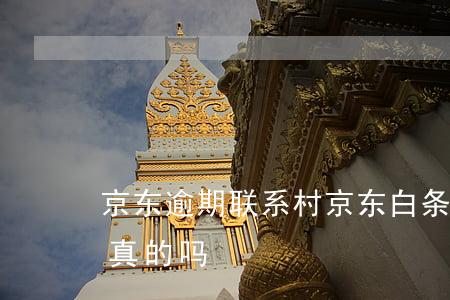 京东逾期联系村(京东白条逾期联系村委会是真的吗)