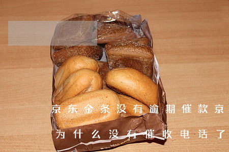 京东金条没有逾期催款(京东金条逾期十天后为什么没有催收电话了)