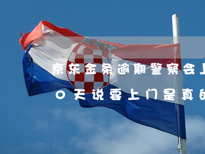 京东金条逾期警察会上门吗(京东金条逾期20天,说要上门是真的吗)