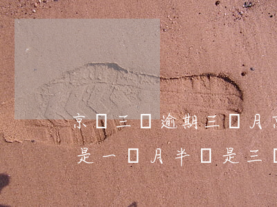 京東三萬逾期三個月 京東一般逾期多長時間是一個月半還是三個月