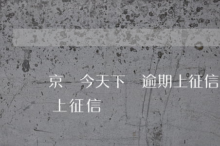 京東今天下單逾期上征信嗎 京東白條逾期了上征信嗎