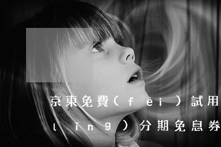 京東免費(fèi)試用分期免息(京東領(lǐng)分期免息券)