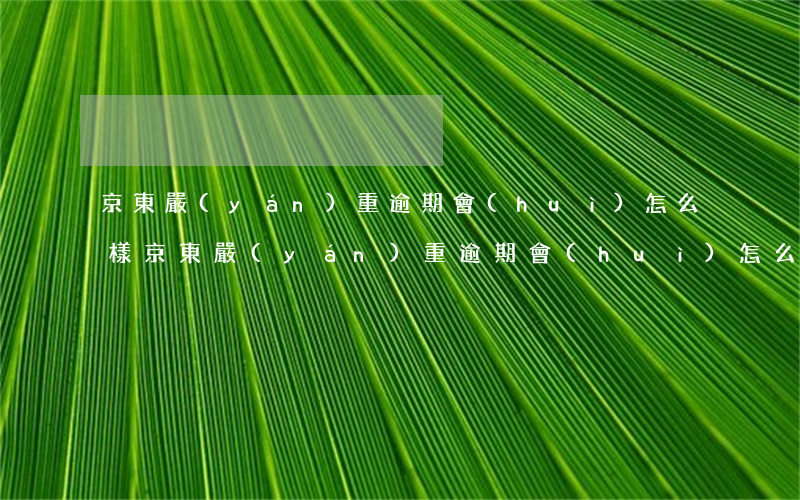 京東嚴(yán)重逾期會(huì)怎么樣(京東嚴(yán)重逾期會(huì)怎么樣)