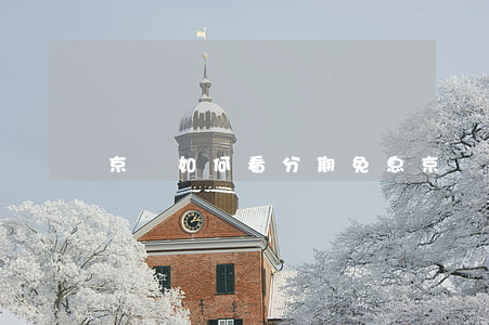 京東如何看分期免息(京東如何看分期免息記錄)