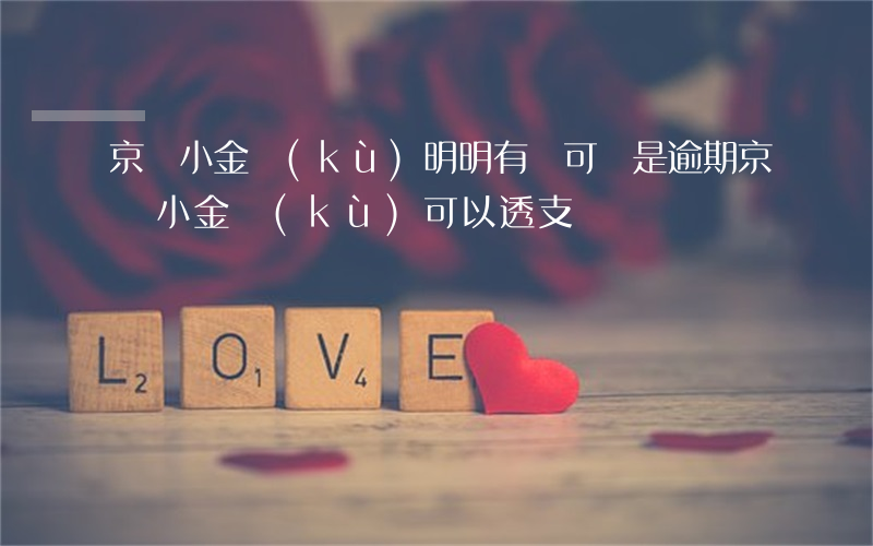 京東小金庫(kù)明明有錢可還是逾期(京東小金庫(kù)可以透支嗎)