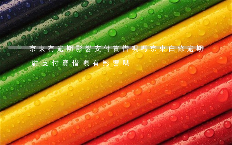 京東有逾期影響支付寶借唄嗎(京東白條逾期對支付寶借唄有影響嗎)