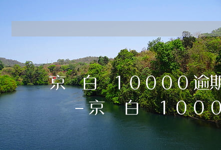 京東白條10000逾期會(huì)坐牢嗎-京東白條10000逾期會(huì)坐牢嗎知乎