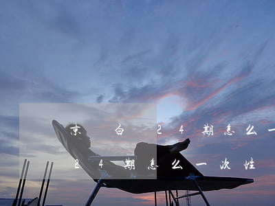 京東白條24期怎么一次性還款-京東白條24期怎么一次性還款啊