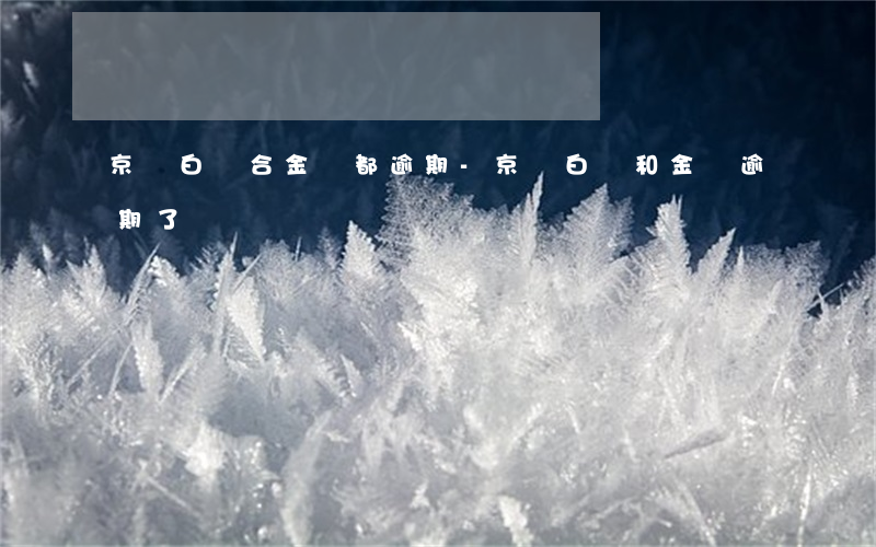 京東白條合金條都逾期-京東白條和金條逾期了