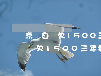 京東白條欠1500三年要還多少-京東白條欠1500三年要還多少錢