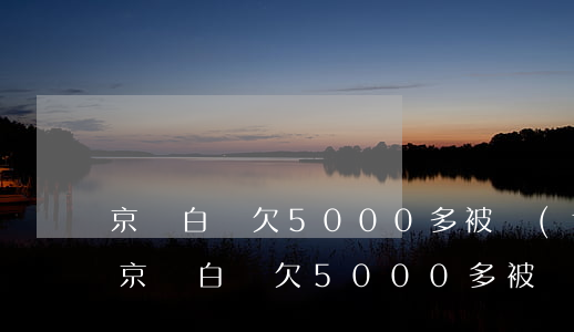 京東白條欠5000多被發(fā)短信-京東白條欠5000多被發(fā)短信催收