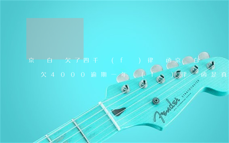 京東白條欠了四千發(fā)律師函(京東白條欠4000逾期一年發(fā)律師函是真的嗎)