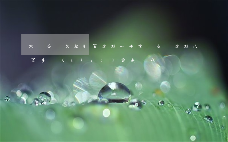 京東白條欠款8百逾期一年(京東白條逾期八百多說(shuō)要起訴我)
