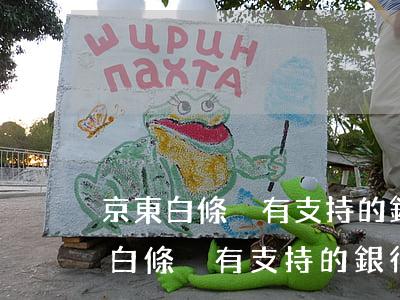 京東白條沒有支持的銀行卡怎么還款-京東白條沒有支持的銀行卡怎么還款呢