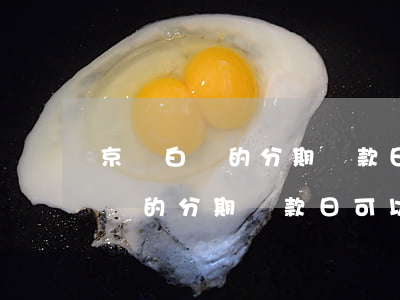京東白條的分期還款日可以修改嗎-京東白條的分期還款日可以修改嗎安全嗎