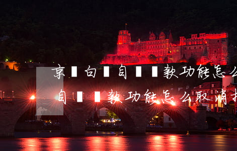 京東白條自動還款功能怎么取消-京東白條自動還款功能怎么取消掉