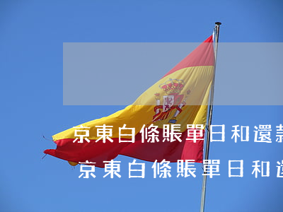 京東白條賬單日和還款日的區(qū)別-京東白條賬單日和還款日的區(qū)別隔多少天