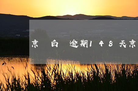 京東白條逾期148天(京東白條逾期27天)
