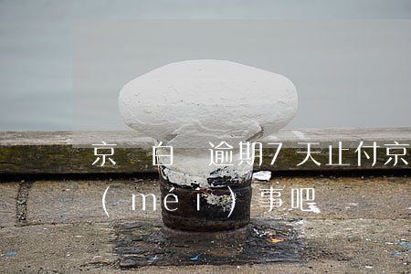 京東白條逾期7天止付(京東白條逾期七天沒(méi)事吧)