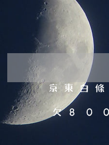 京東白條逾期8000算大金額嗎(京東白條欠8000逾期一年要還多少)