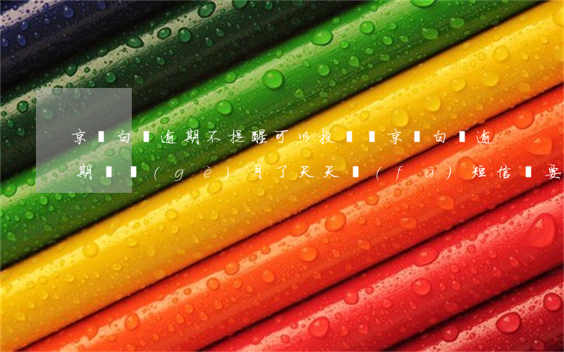 京東白條逾期不提醒可以投訴嗎(京東白條逾期幾個(gè)月了,天天發(fā)短信說要起訴)