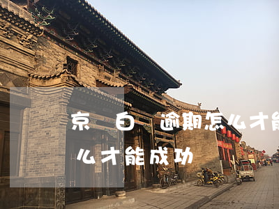 京東白條逾期怎么才能成功（京東白條逾期怎么才能成功）