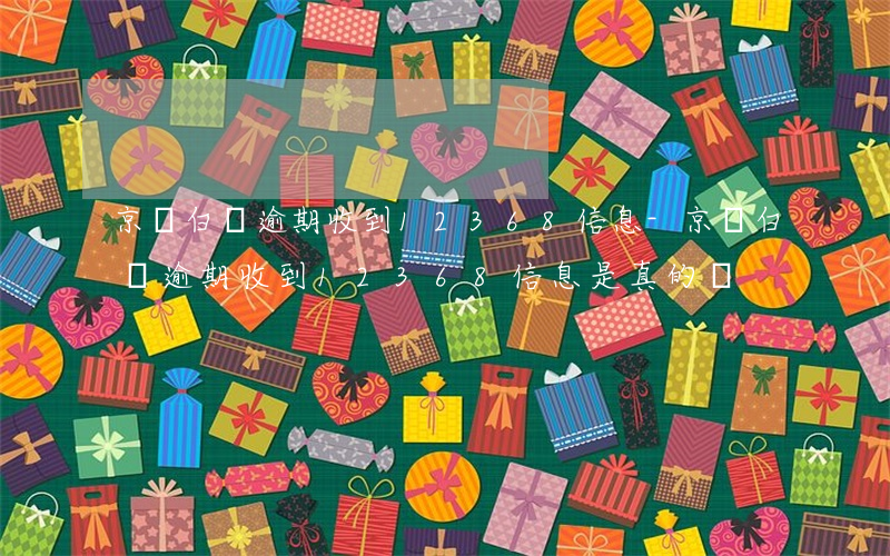 京東白條逾期收到12368信息-京東白條逾期收到12368信息是真的嗎