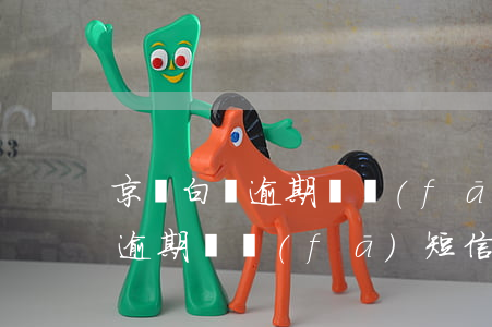 京東白條逾期會發(fā)通告嗎(京東白條逾期會發(fā)短信)