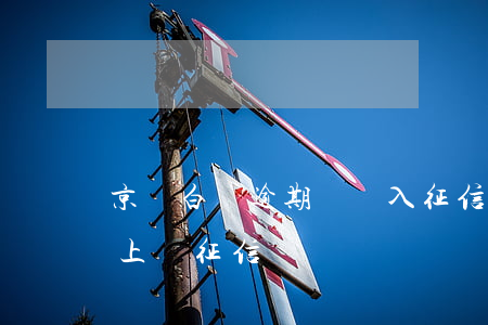 京東白條逾期會計入征信嗎(京東白條逾期會上報征信嗎)