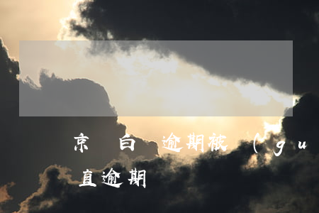 京東白條逾期被關(guān)(京東白條一直逾期)