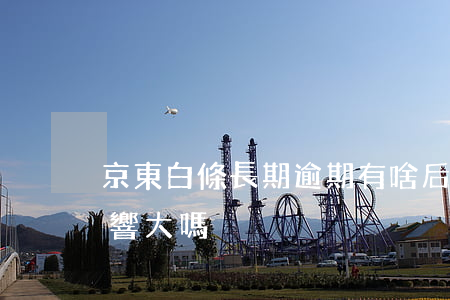 京東白條長期逾期有啥后果 京東白條逾期影響大嗎