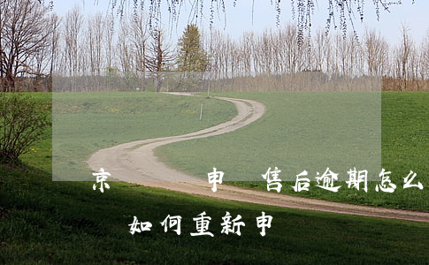 京東訂單申請售后逾期怎么解決(京東售后超時如何重新申請)
