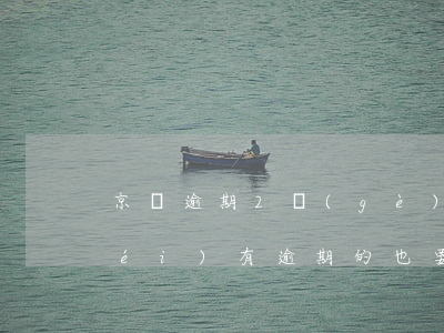 京東逾期2個(gè)月,需要把其他沒(méi)有逾期的也要還嗎（京東2萬(wàn)逾期）