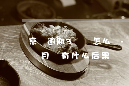 京東逾期3萬會怎么樣-京東欠六千逾期三個月會有什么后果