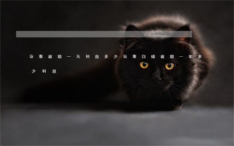 京東逾期一天利息多少 京東白條逾期一年多少利息